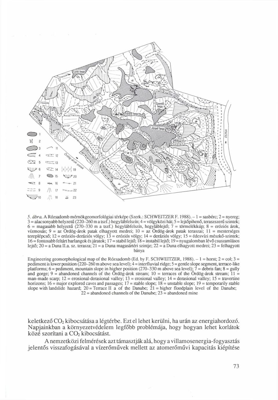 ) hegylábfelszín, hegyláblejtő; 7 = törmelékkúp; 8 = eróziós árok, vízmosás; 9 = az Ördög-árok patak elhagyott medrei; 10 = az Ördög-árok patak teraszai; 11 = mesterséges tereplépcső; 12 =