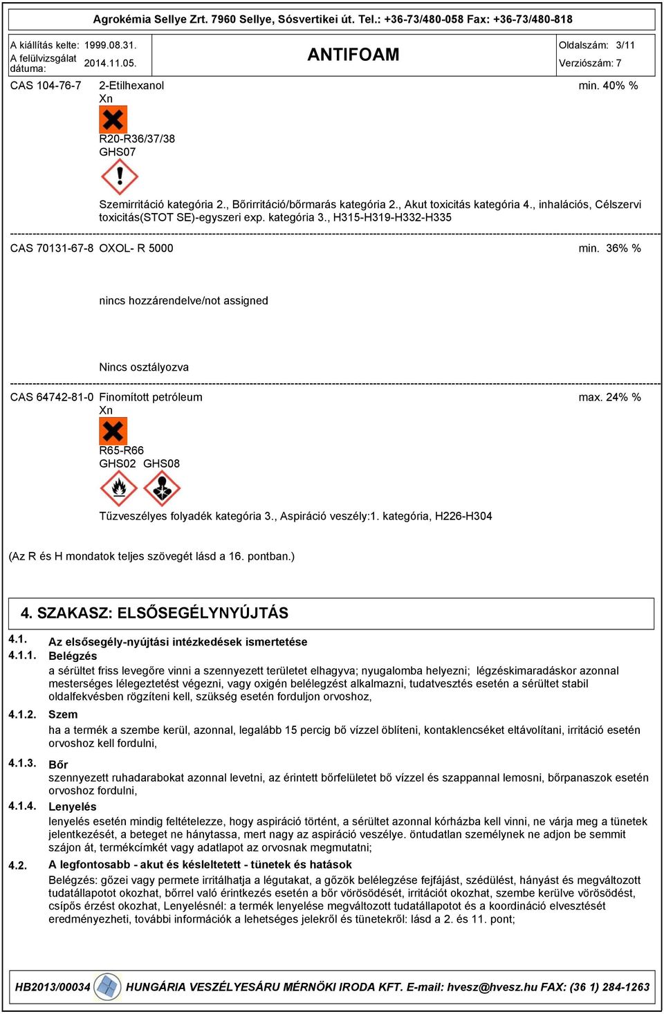 36% % nincs hozzárendelve/not assigned Nincs osztályozva CAS 64742810 Finomított petróleum max. 24% % Xn R65R66 GHS02 GHS08 Tűzveszélyes folyadék kategória 3., Aspiráció veszély:1.