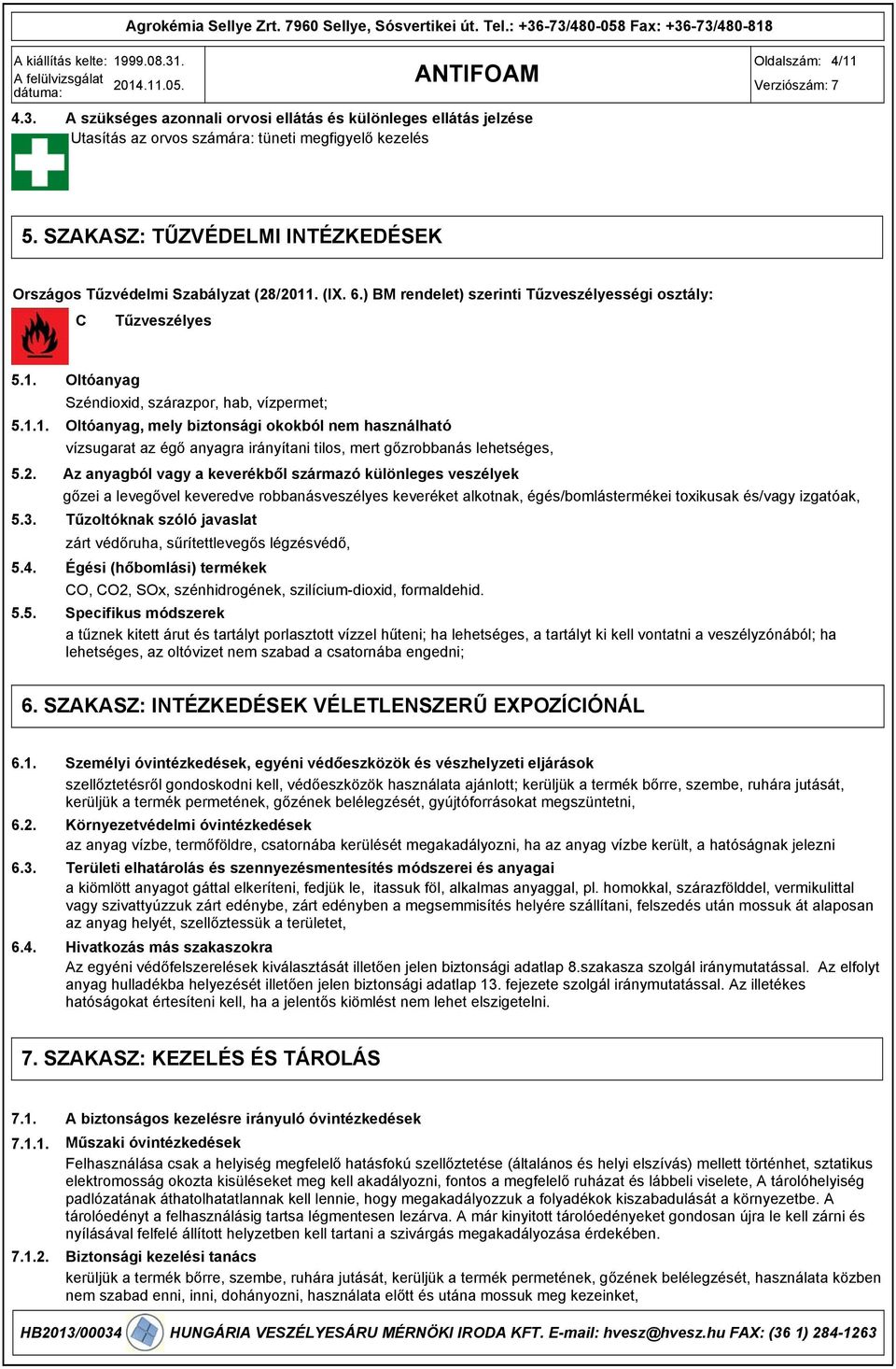 1. 5.1.1. 5.2. 5.3. 5.4. 5.5. Oltóanyag Széndioxid, szárazpor, hab, vízpermet; Oltóanyag, mely biztonsági okokból nem használható vízsugarat az égő anyagra irányítani tilos, mert gőzrobbanás