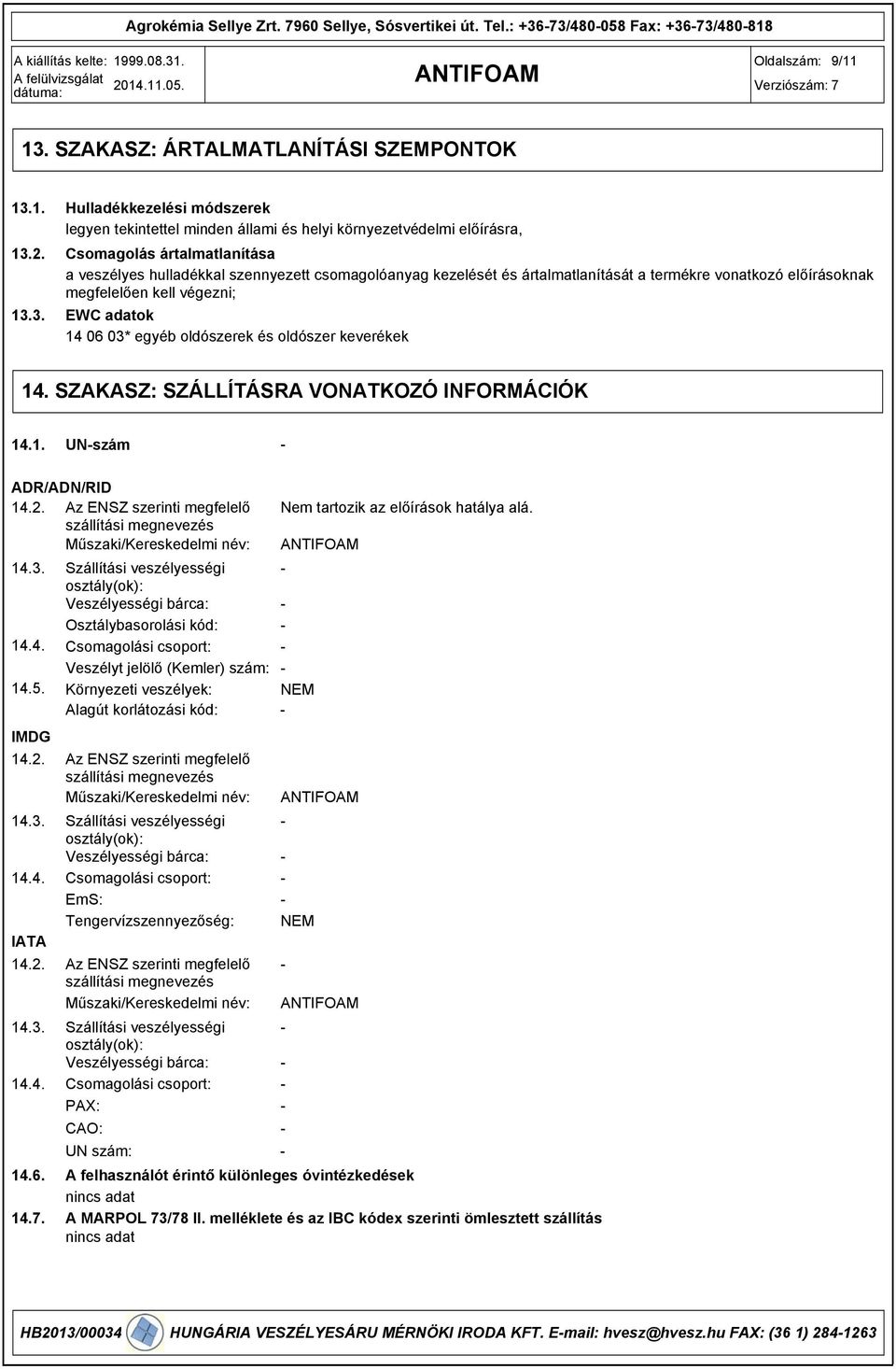 Csomagolás ártalmatlanítása a veszélyes hulladékkal szennyezett csomagolóanyag kezelését és ártalmatlanítását a termékre vonatkozó előírásoknak megfelelően kell végezni; EWC adatok 14 06 03* egyéb