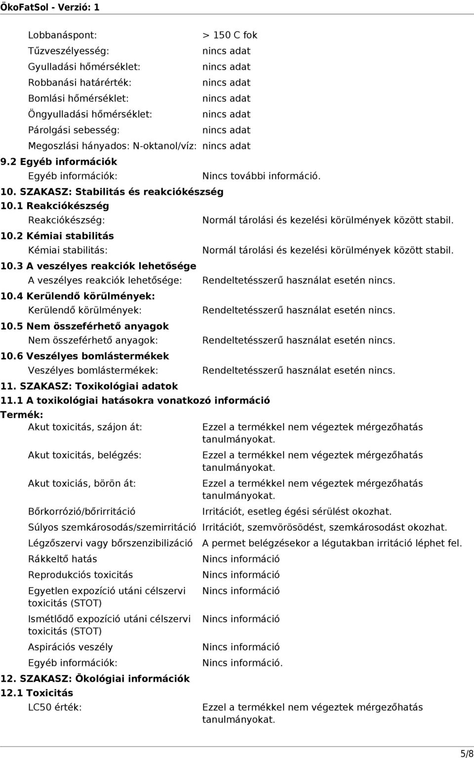 3 A veszélyes reakciók lehetősége A veszélyes reakciók lehetősége: 10.4 Kerülendő körülmények: Kerülendő körülmények: 10.5 Nem összeférhető anyagok Nem összeférhető anyagok: 10.