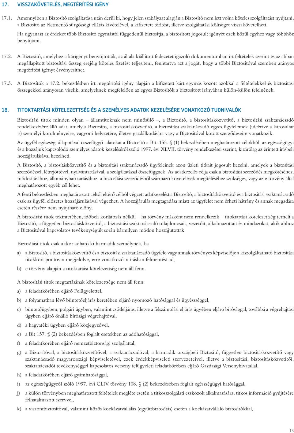 Ha ugyanazt az érdeket több Biztosító egymástól függetlenül biztosítja, a biztosított jogosult igényét ezek közül egyhez vagy többhöz benyújtani. 17.2.