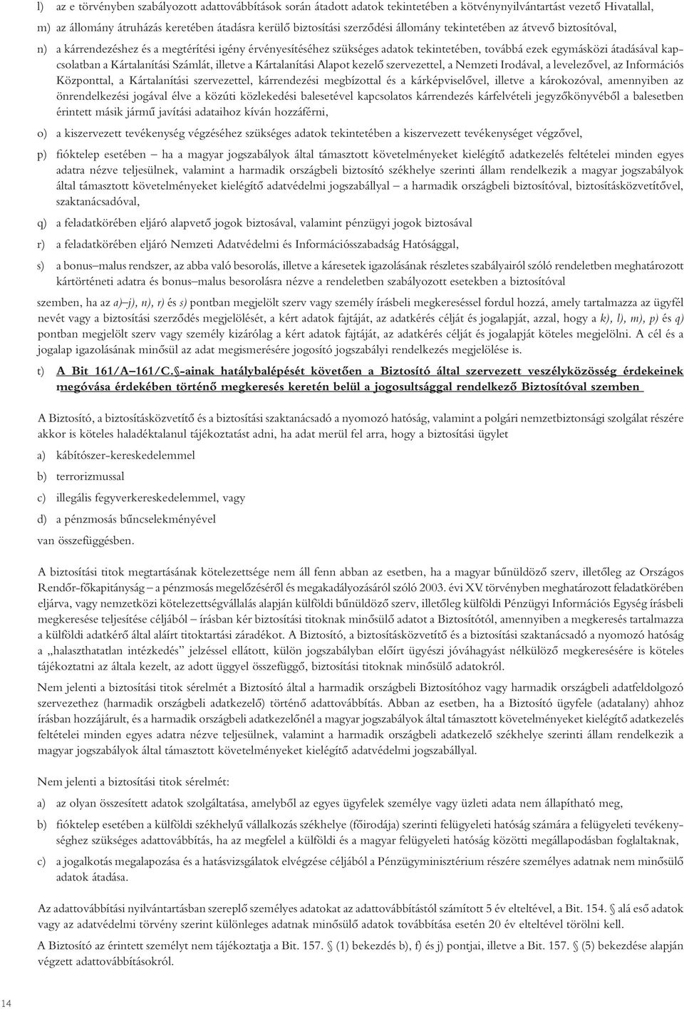 Kártalanítási Számlát, illetve a Kártalanítási Alapot kezelô szervezettel, a Nemzeti Irodával, a levelezôvel, az Információs Központtal, a Kártalanítási szervezettel, kárrendezési megbízottal és a