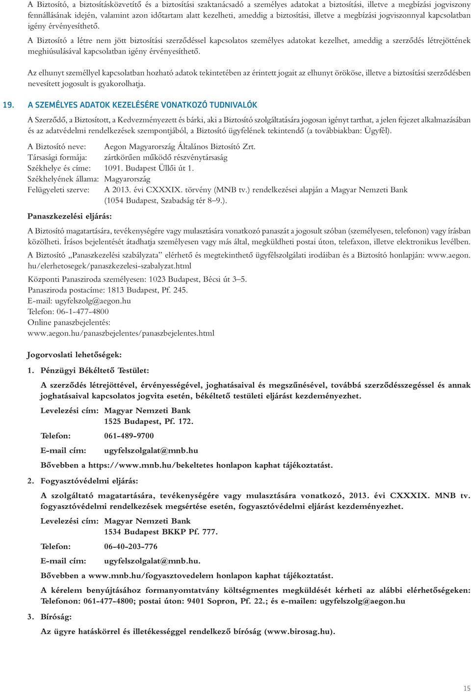 A Biztosító a létre nem jött biztosítási szerzôdéssel kapcsolatos személyes adatokat kezelhet, ameddig a szerzôdés létrejöttének meghiúsulásával kapcsolatban igény érvényesíthetô.