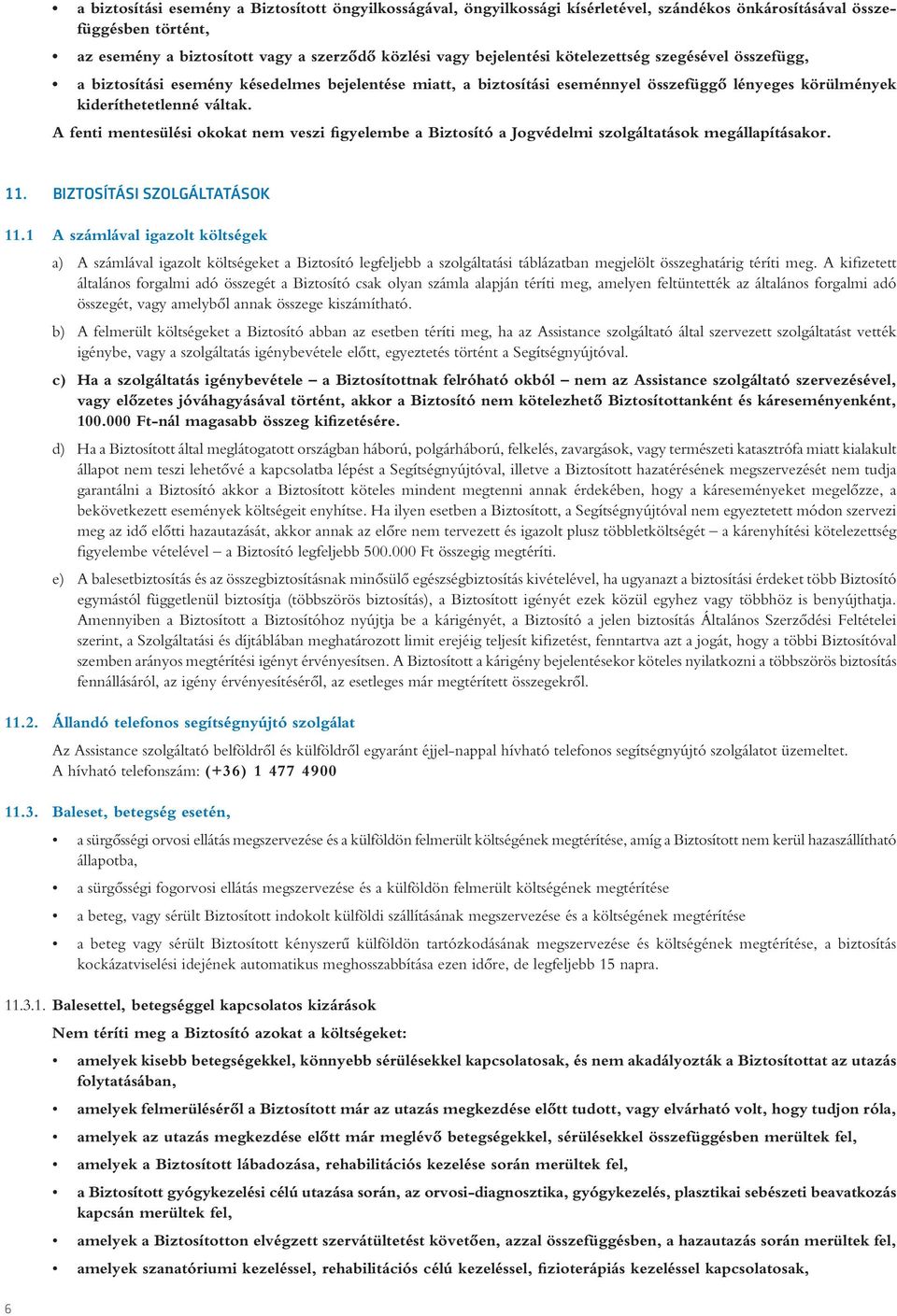 A fenti mentesülési okokat nem veszi figyelembe a Biztosító a Jogvédelmi szolgáltatások megállapításakor. 11. BIZTOSÍTÁSI SZOLGÁLTATÁSOK 11.