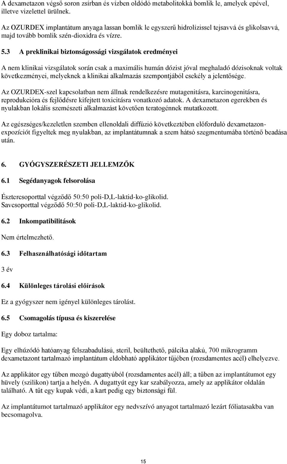 3 A preklinikai biztonságossági vizsgálatok eredményei A nem klinikai vizsgálatok során csak a maximális humán dózist jóval meghaladó dózisoknak voltak következményei, melyeknek a klinikai alkalmazás