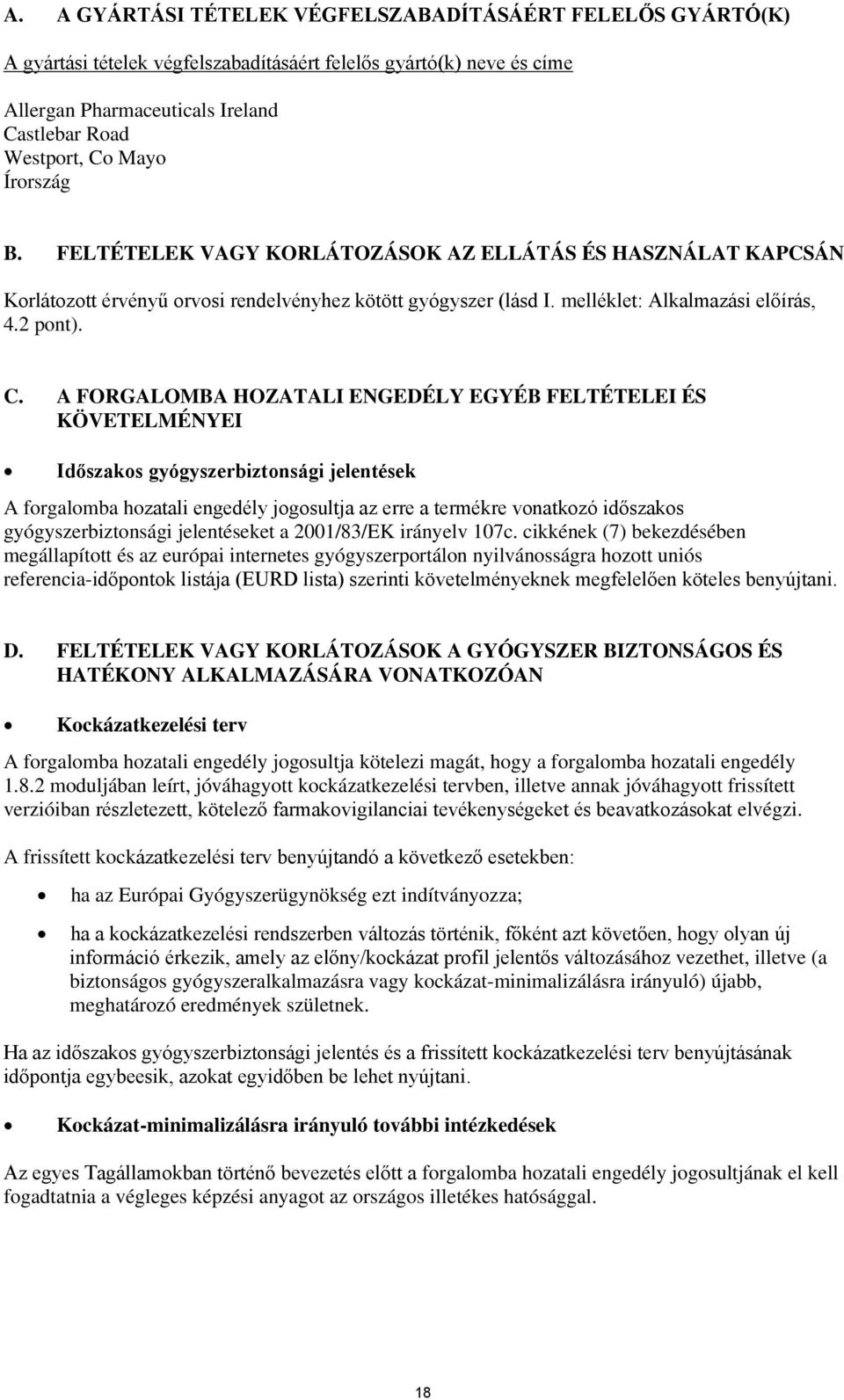 A FORGALOMBA HOZATALI ENGEDÉLY EGYÉB FELTÉTELEI ÉS KÖVETELMÉNYEI Időszakos gyógyszerbiztonsági jelentések A forgalomba hozatali engedély jogosultja az erre a termékre vonatkozó időszakos