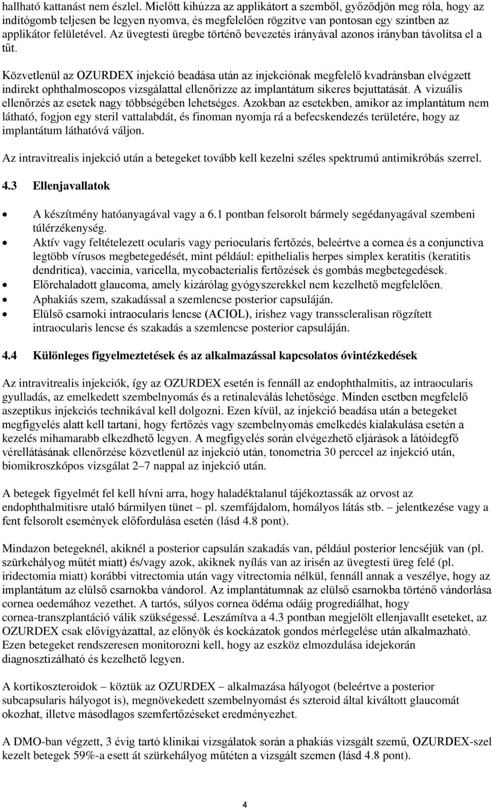 Az üvegtesti üregbe történő bevezetés irányával azonos irányban távolítsa el a tűt.