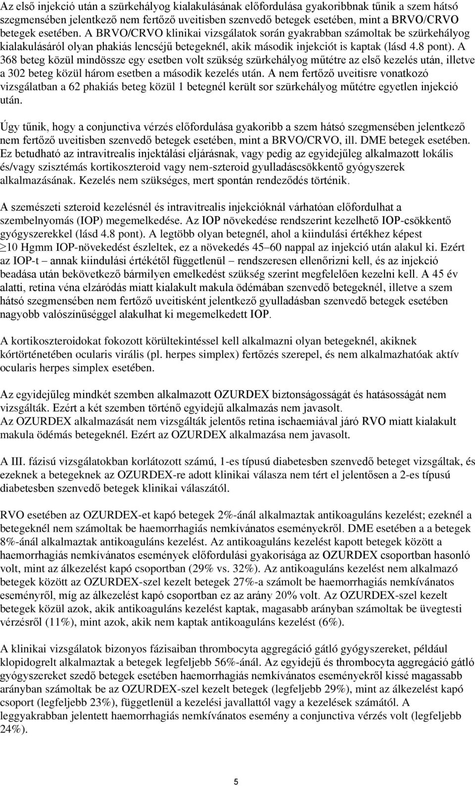 A 368 beteg közül mindössze egy esetben volt szükség szürkehályog műtétre az első kezelés után, illetve a 302 beteg közül három esetben a második kezelés után.