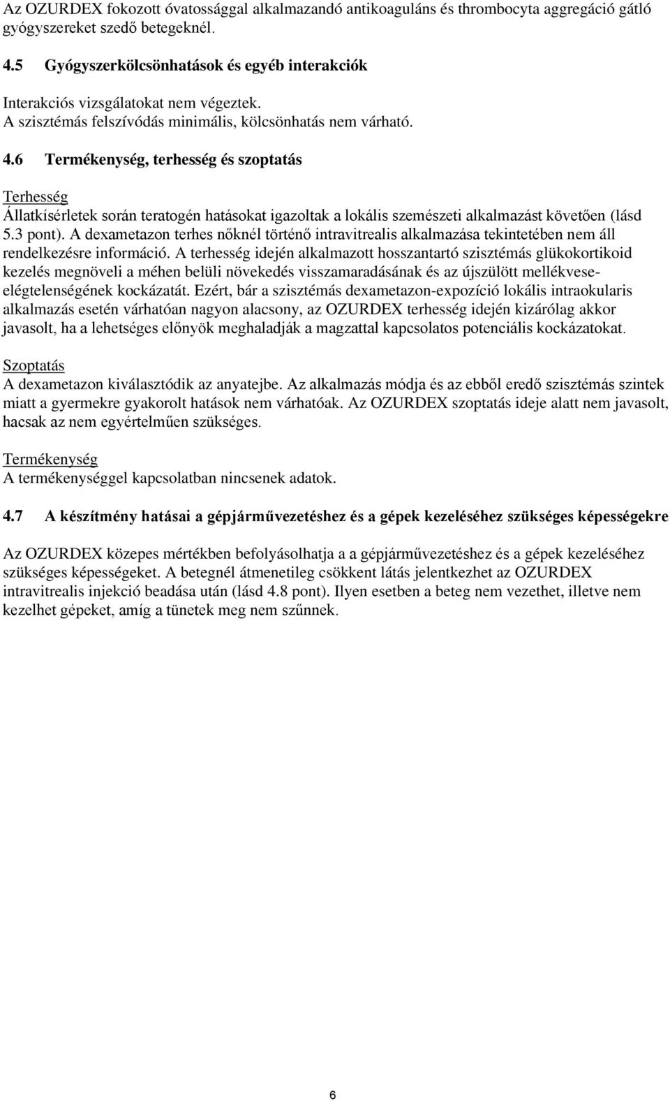 6 Termékenység, terhesség és szoptatás Terhesség Állatkísérletek során teratogén hatásokat igazoltak a lokális szemészeti alkalmazást követően (lásd 5.3 pont).