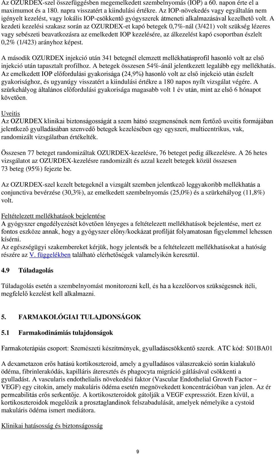 A kezdeti kezelési szakasz során az OZURDEX-et kapó betegek 0,7%-nál (3/421) volt szükség lézeres vagy sebészeti beavatkozásra az emelkedett IOP kezelésére, az álkezelést kapó csoportban észlelt 0,2%