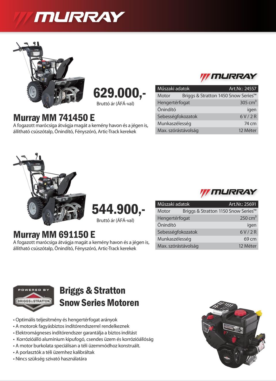 : 25691 69 cm Briggs & Stratton Snow Series Motoren Optimális teljesítmény és hengertérfogat arányok A motorok fagyásbiztos indítórendszerrel rendelkeznek Elektromágneses