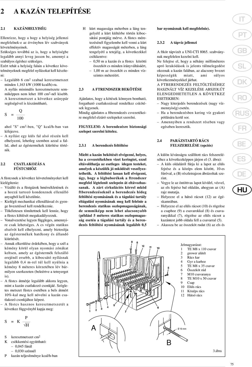 Ezért tehát a helyiség falain a következ követelményeknek megfelel nyílásokat kell készíteni: Legalább 6 cm 2 szabad keresztmetszet minden 1,163 kw (1000 kcal/h)-ra.