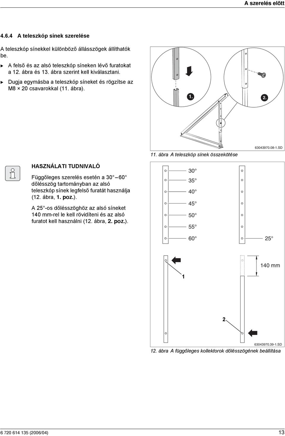 SD Függőleges szerelés esetén a 30 60 dőlésszög tartományban az alsó teleszkóp sínek legfelső furatát használja (. ábra,. poz.).