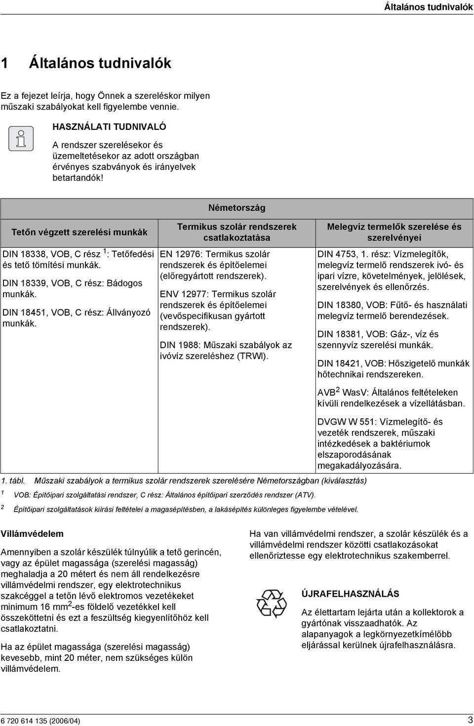 Németország Tetőn végzett szerelési munkák DIN 8338, VO, C rész : Tetőfedési és tető tömítési munkák. DIN 8339, VO, C rész: ádogos munkák. DIN 845, VO, C rész: Állványozó munkák.