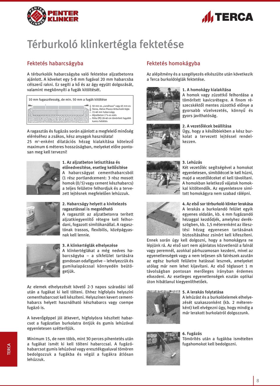 mm a fugák kitöltése mm-es Landhaus vagy 65 mm-es Siena, illetve Piazza térburkoló tégla 5-40 mm habarcságy Aljzatbeton 2 %-os esés Fólia (PE) 20-40 cm tömörített fagyálló kavics feltöltés A