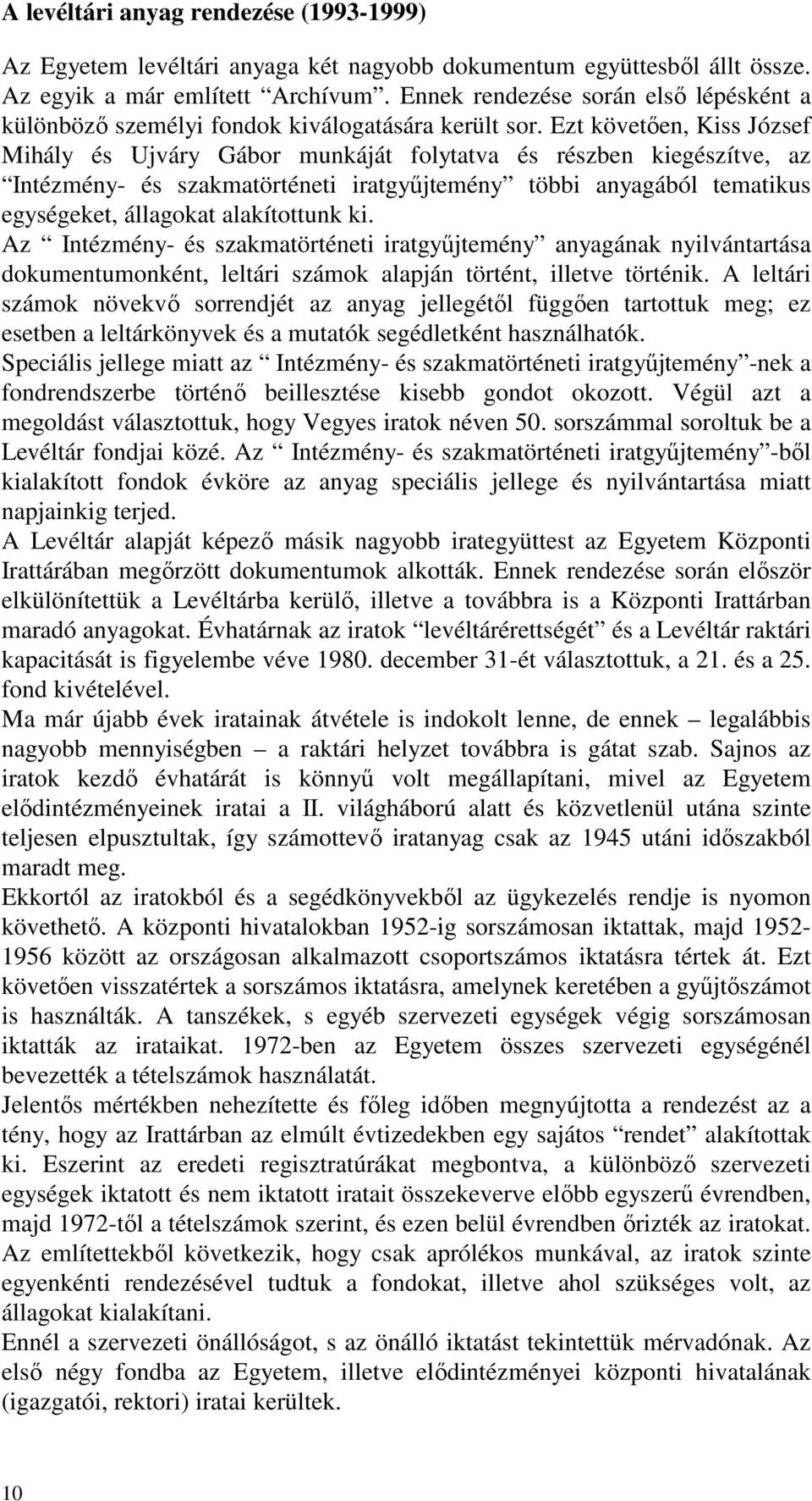 Ezt követően, Kiss József Mihály és Ujváry Gábor munkáját folytatva és részben kiegészítve, az Intézmény- és szakmatörténeti iratgyűjtemény többi anyagából tematikus egységeket, állagokat