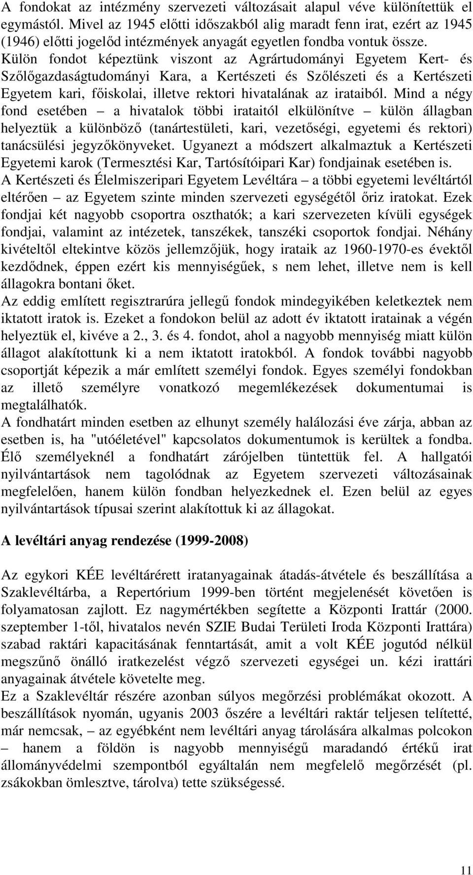 Külön fondot képeztünk viszont az Agrártudományi Egyetem Kert- és Szőlőgazdaságtudományi Kara, a Kertészeti és Szőlészeti és a Kertészeti Egyetem kari, főiskolai, illetve rektori hivatalának az