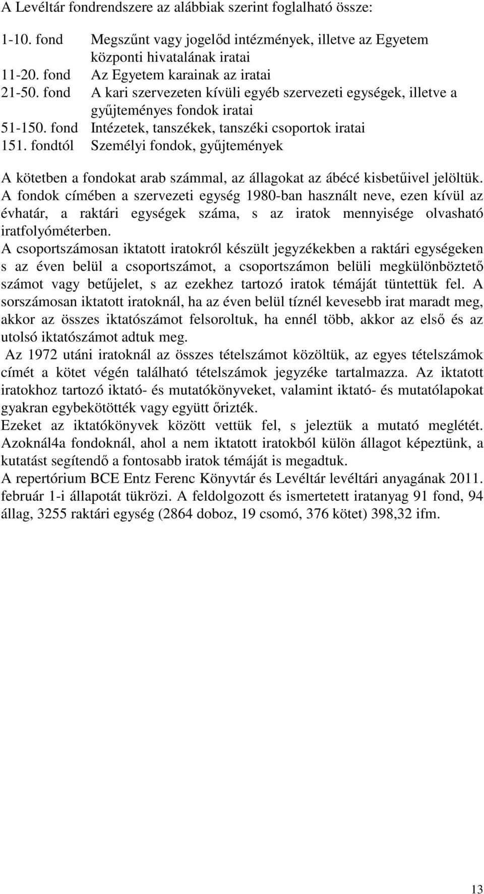 fond Intézetek, tanszékek, tanszéki csoportok iratai 151. fondtól Személyi fondok, gyűjtemények A kötetben a fondokat arab számmal, az állagokat az ábécé kisbetűivel jelöltük.