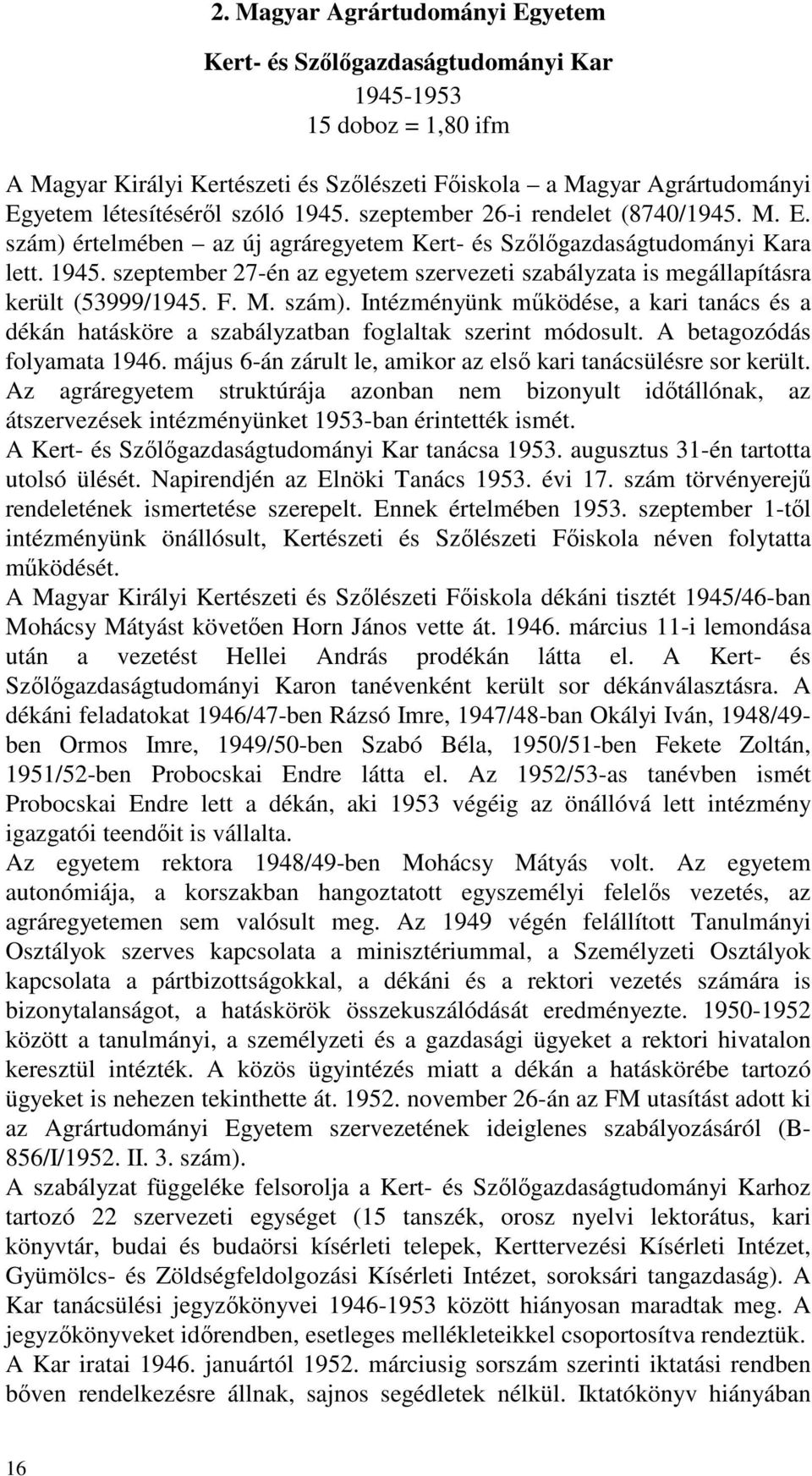 F. M. szám). Intézményünk működése, a kari tanács és a dékán hatásköre a szabályzatban foglaltak szerint módosult. A betagozódás folyamata 1946.