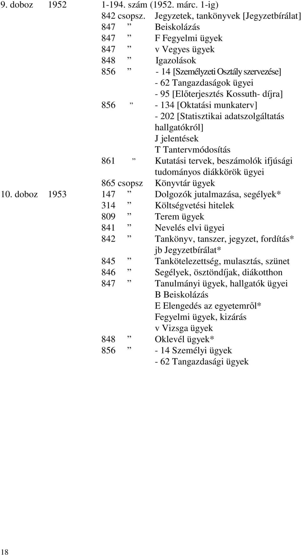 Kossuth- díjra] 856-134 [Oktatási munkaterv] - 202 [Statisztikai adatszolgáltatás hallgatókról] J jelentések T Tantervmódosítás 861 Kutatási tervek, beszámolók ifjúsági tudományos diákkörök ügyei 865