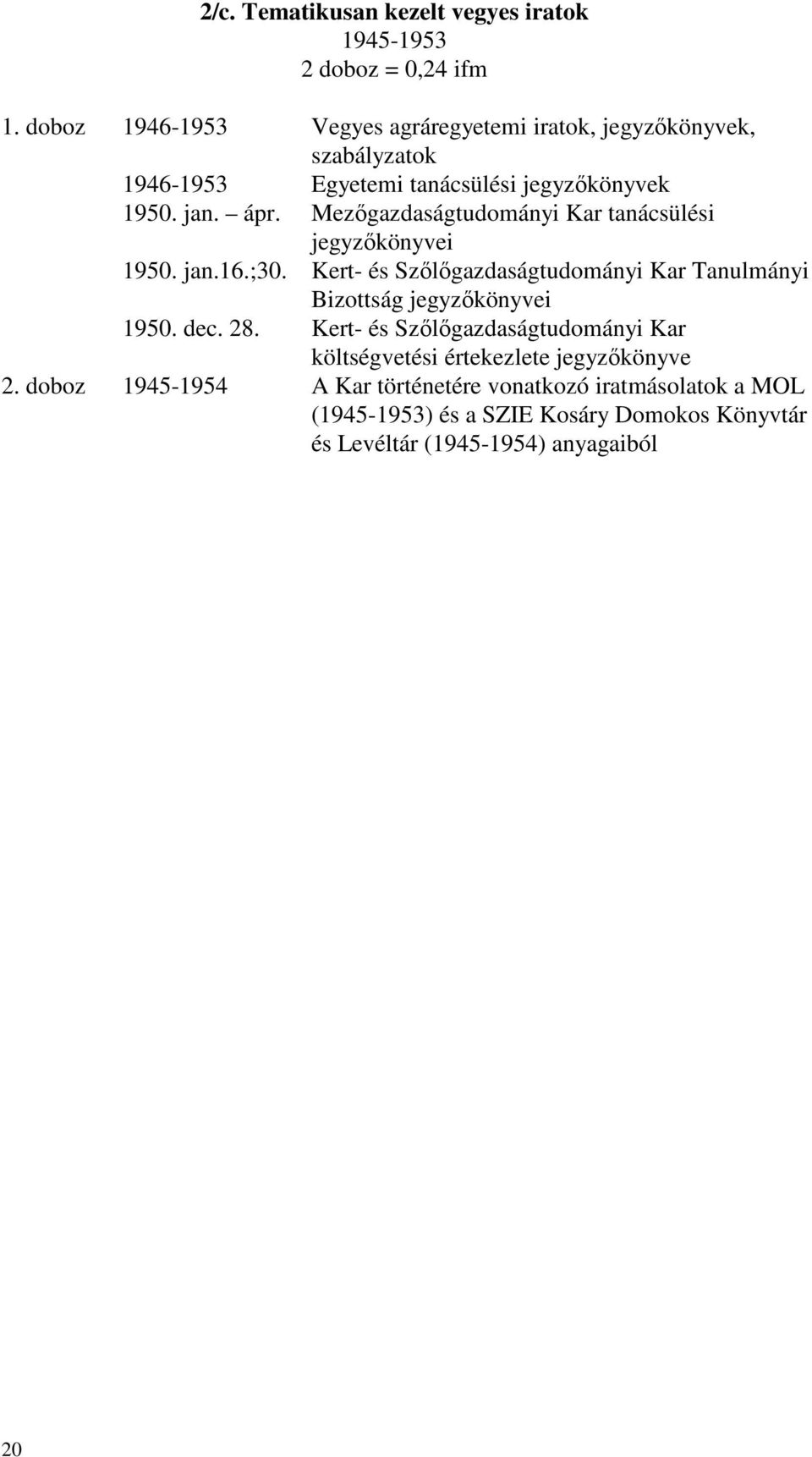 Mezőgazdaságtudományi Kar tanácsülési jegyzőkönyvei 1950. jan.16.;30. Kert- és Szőlőgazdaságtudományi Kar Tanulmányi Bizottság jegyzőkönyvei 1950.