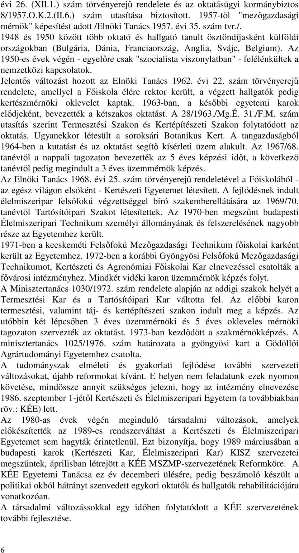 Az 1950-es évek végén - egyelőre csak "szocialista viszonylatban" - felélénkültek a nemzetközi kapcsolatok. Jelentős változást hozott az Elnöki Tanács 1962. évi 22.