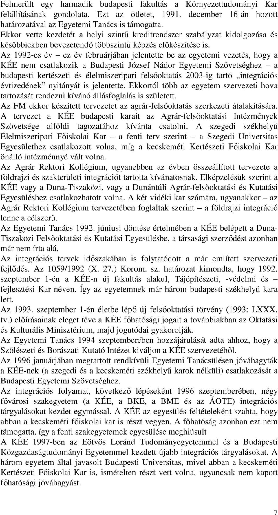 Az 1992-es év ez év februárjában jelentette be az egyetemi vezetés, hogy a KÉE nem csatlakozik a Budapesti József Nádor Egyetemi Szövetséghez a budapesti kertészeti és élelmiszeripari felsőoktatás