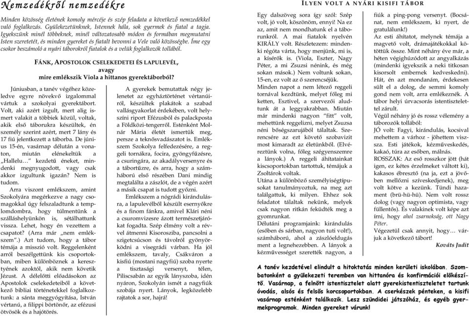 Íme egy csokor beszámoló a nyári táborokról fiatalok és a velük foglalkozók tollából. FÁNK, APOSTOLOK CSELEKEDETEI ÉS LAPULEVÉL, avagy mire emlékszik Viola a hittanos gyerektáborból?