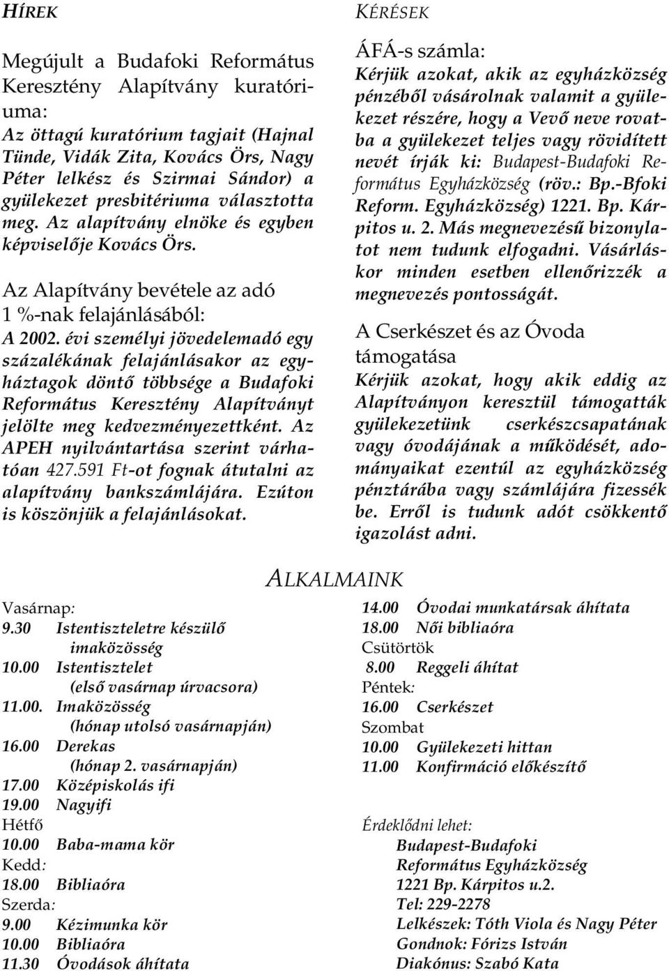 évi személyi jövedelemadó egy százalékának felajánlásakor az egyháztagok döntı többsége a Budafoki Református Keresztény Alapítványt jelölte meg kedvezményezettként.