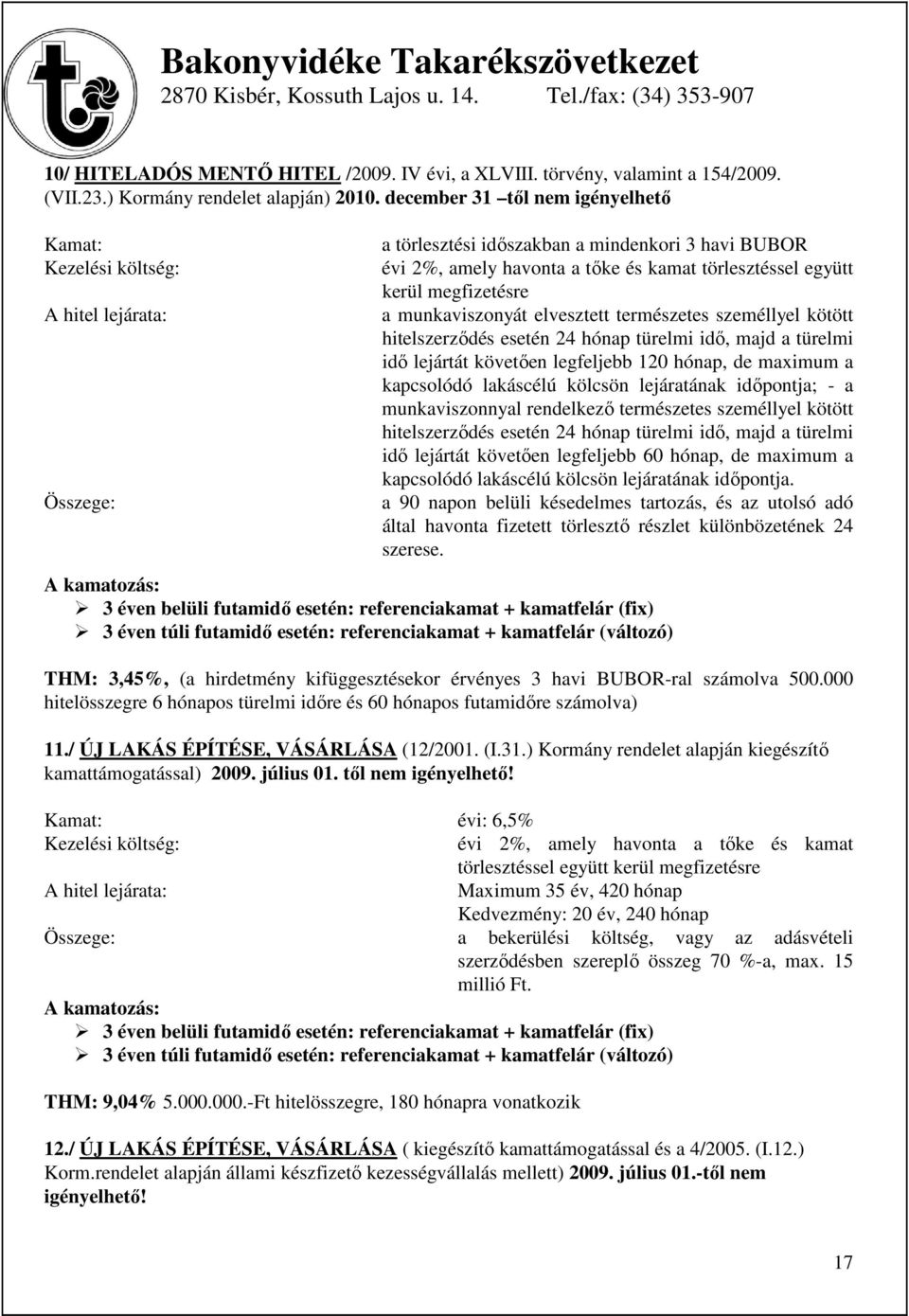 megfizetésre a munkaviszonyát elvesztett természetes személlyel kötött hitelszerződés esetén 24 hónap türelmi idő, majd a türelmi idő lejártát követően legfeljebb 120 hónap, de maximum a kapcsolódó