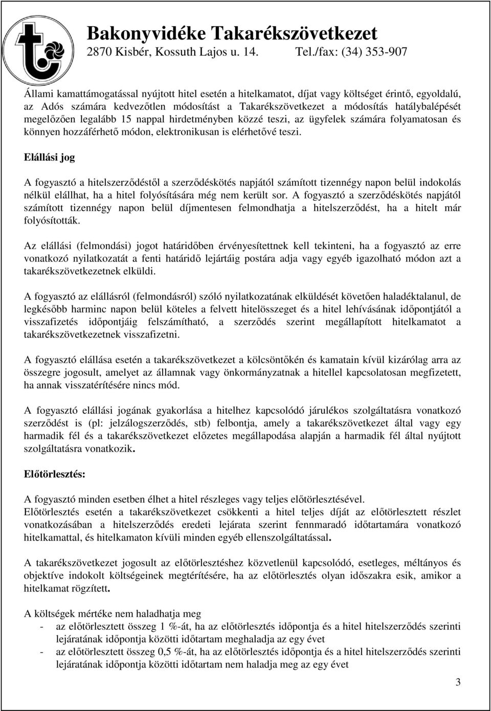 Elállási jog A fogyasztó a hitelszerződéstől a szerződéskötés napjától számított tizennégy napon belül indokolás nélkül elállhat, ha a hitel folyósítására még nem került sor.