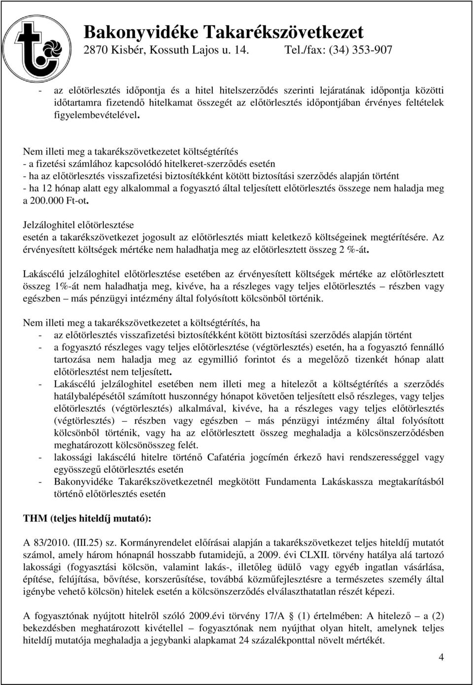 Nem illeti meg a takarékszövetkezetet költségtérítés - a fizetési számlához kapcsolódó hitelkeret-szerződés esetén - ha az előtörlesztés visszafizetési biztosítékként kötött biztosítási szerződés