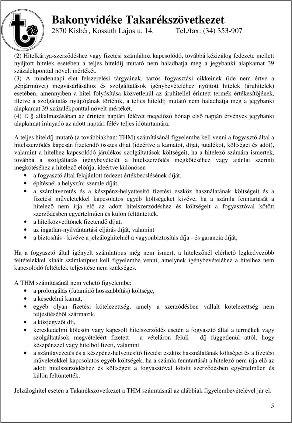 (3) A mindennapi élet felszerelési tárgyainak, tartós fogyasztási cikkeinek (ide nem értve a gépjárművet) megvásárlásához és szolgáltatások igénybevételéhez nyújtott hitelek (áruhitelek) esetében,