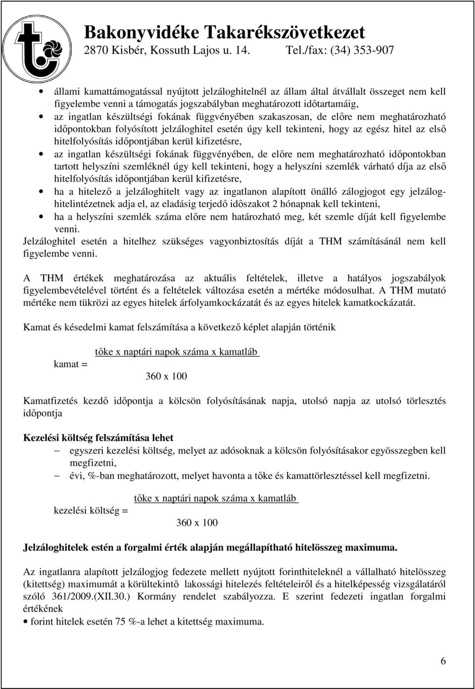 ingatlan készültségi fokának függvényében, de előre nem meghatározható időpontokban tartott helyszíni szemléknél úgy kell tekinteni, hogy a helyszíni szemlék várható díja az első hitelfolyósítás