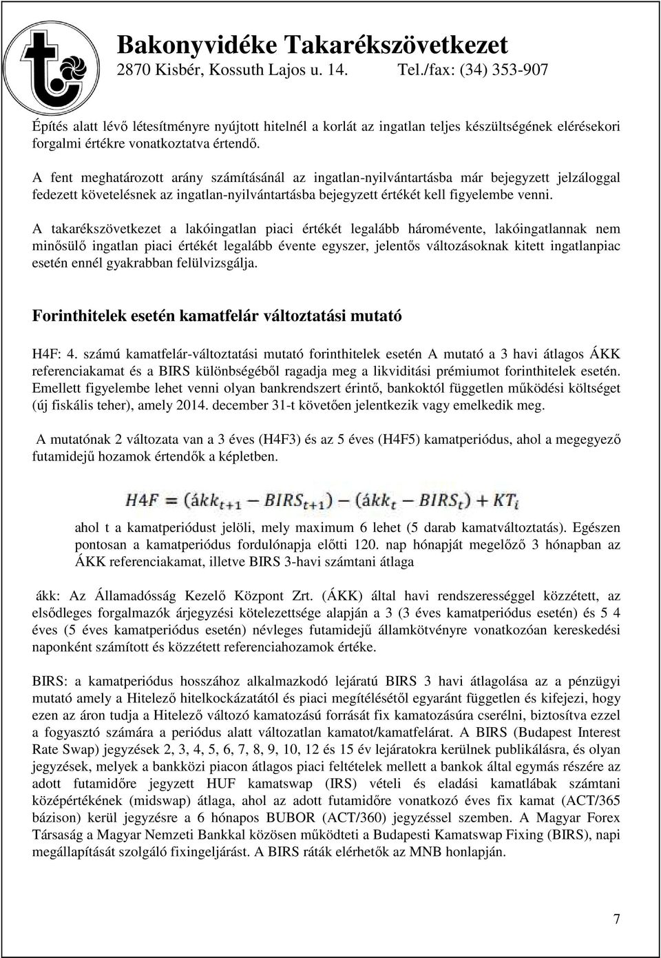 A takarékszövetkezet a lakóingatlan piaci értékét legalább háromévente, lakóingatlannak nem minősülő ingatlan piaci értékét legalább évente egyszer, jelentős változásoknak kitett ingatlanpiac esetén