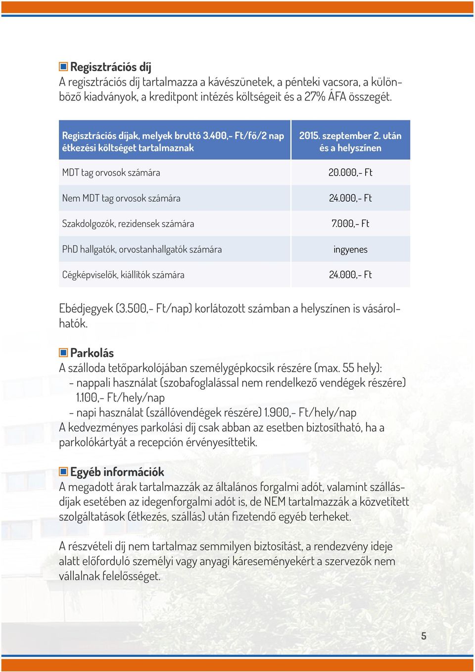 400,- Ft/fő/2 nap étkezési költséget tartalmaznak MDT tag orvosok számára Nem MDT tag orvosok számára Szakdolgozók, rezidensek számára PhD hallgatók, orvostanhallgatók számára Cégképviselők,