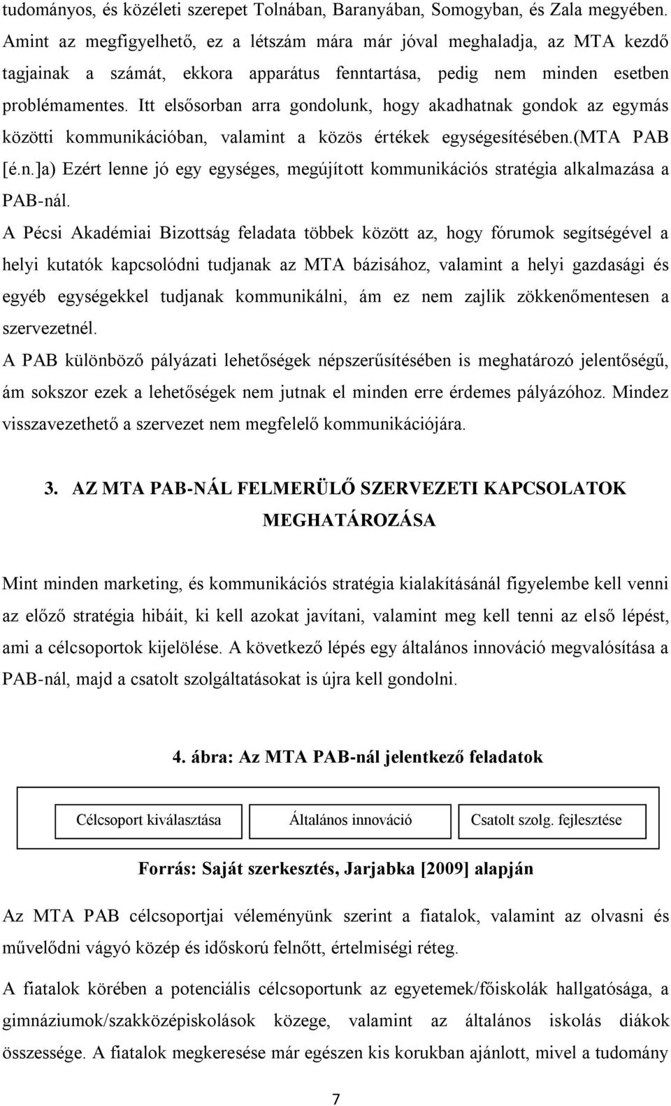 Itt elsősorban arra gondolunk, hogy akadhatnak gondok az egymás közötti kommunikációban, valamint a közös értékek egységesítésében.(mta PAB [é.n.]a) Ezért lenne jó egy egységes, megújított kommunikációs stratégia alkalmazása a PAB-nál.