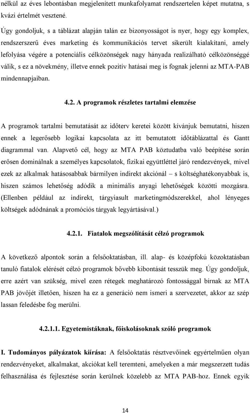 célközönségek nagy hányada realizálható célközönséggé válik, s ez a növekmény, illetve ennek pozitív hatásai meg is fognak jelenni az MTA-PAB mindennapjaiban. 4.2.