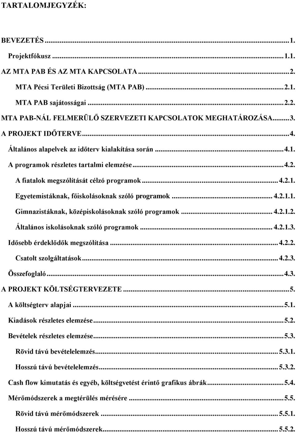 .. 4.2.1.1. Gimnazistáknak, középiskolásoknak szóló programok... 4.2.1.2. Általános iskolásoknak szóló programok... 4.2.1.3. Idősebb érdeklődők megszólítása... 4.2.2. Csatolt szolgáltatások... 4.2.3. Összefoglaló.