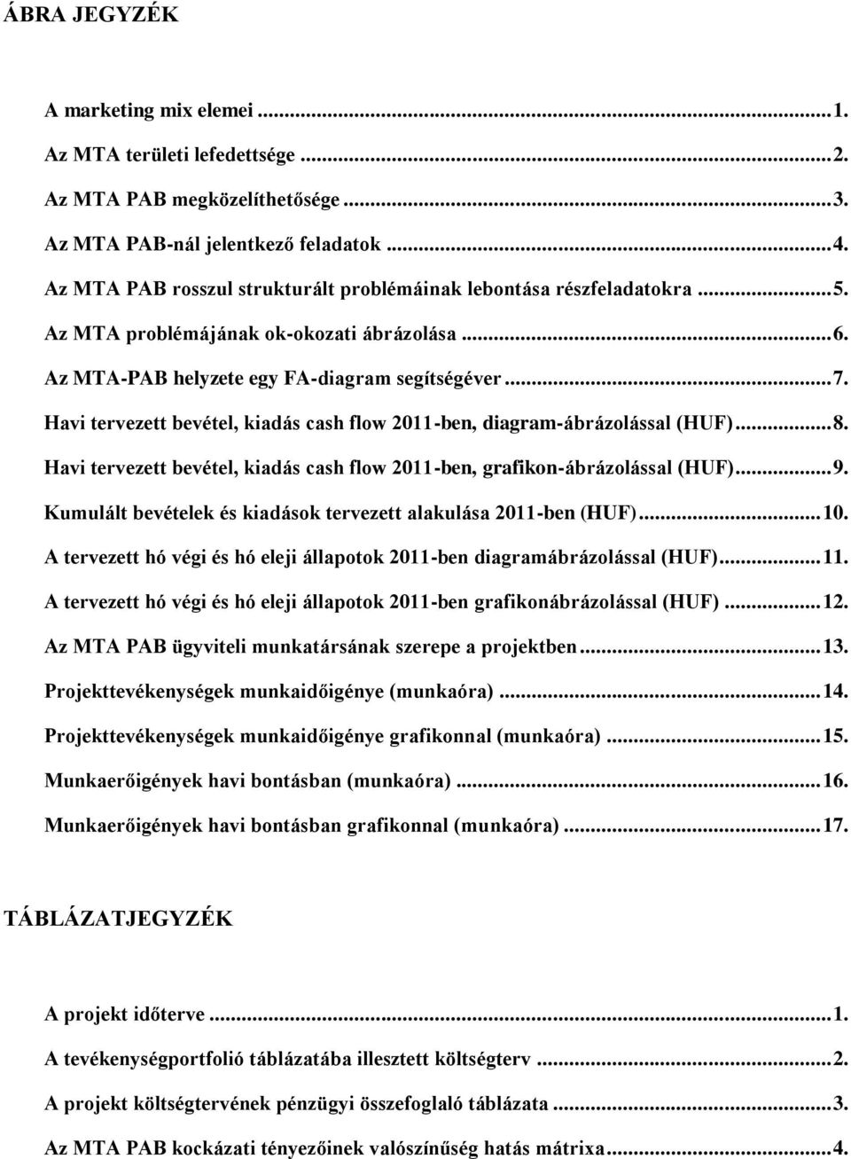 Havi tervezett bevétel, kiadás cash flow 2011-ben, diagram-ábrázolással (HUF)... 8. Havi tervezett bevétel, kiadás cash flow 2011-ben, grafikon-ábrázolással (HUF)... 9.