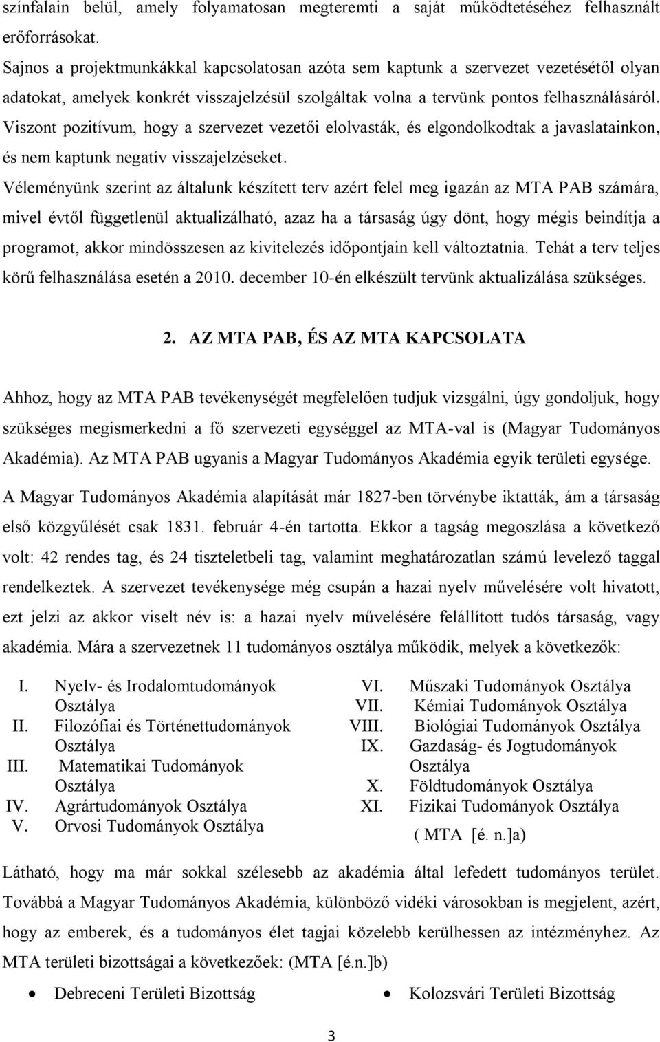 Viszont pozitívum, hogy a szervezet vezetői elolvasták, és elgondolkodtak a javaslatainkon, és nem kaptunk negatív visszajelzéseket.