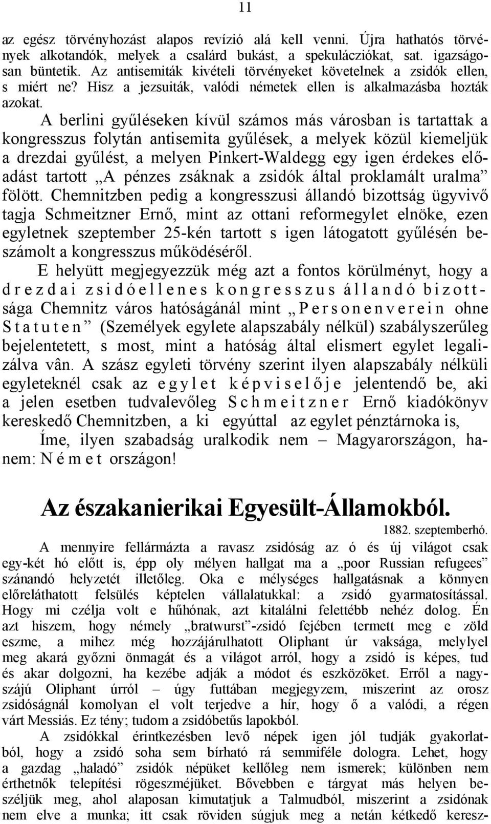 A berlini gyűléseken kívül számos más városban is tartattak a kongresszus folytán antisemita gyűlések, a melyek közül kiemeljük a drezdai gyűlést, a melyen Pinkert-Waldegg egy igen érdekes előadást