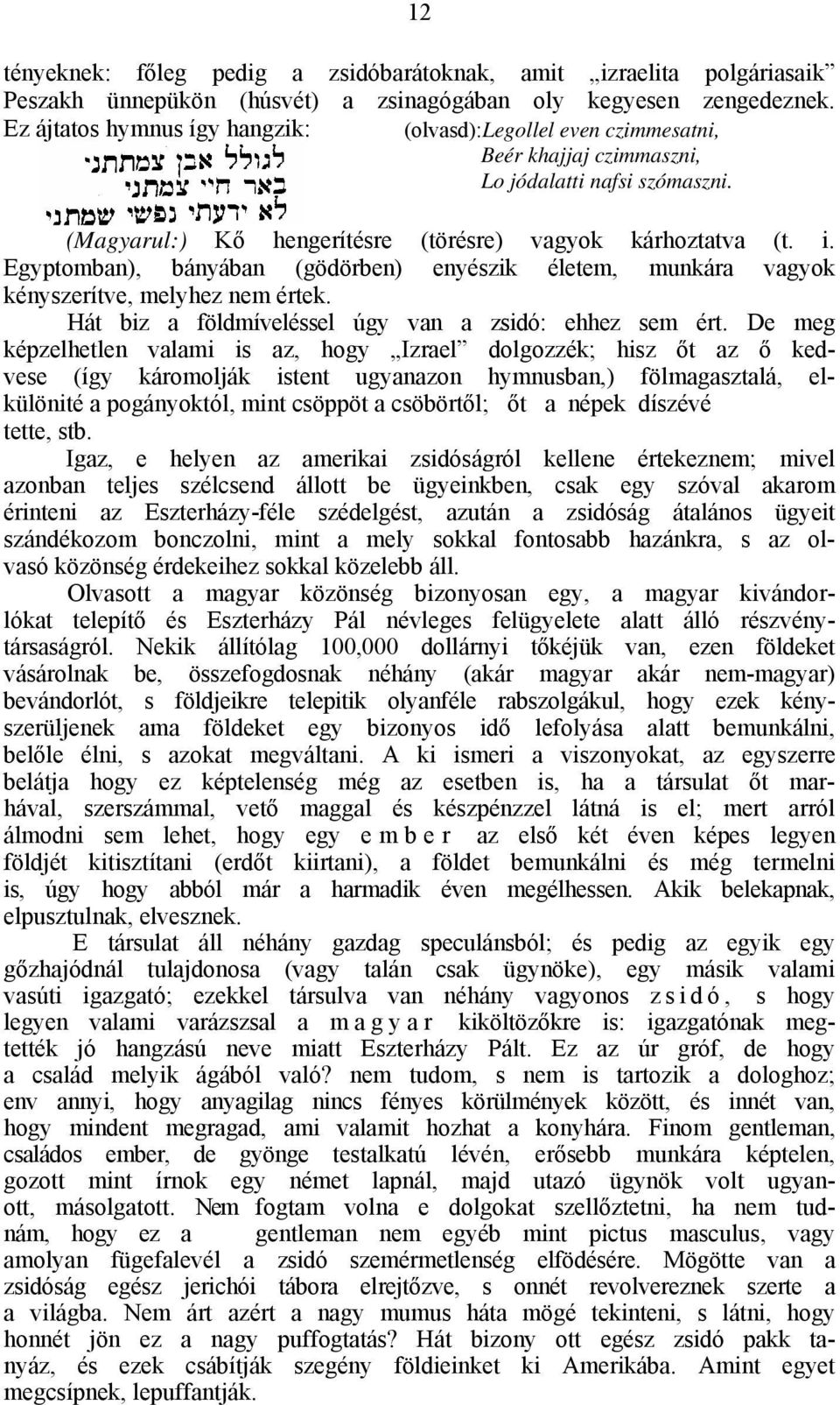 Egyptomban), bányában (gödörben) enyészik életem, munkára vagyok kényszerítve, melyhez nem értek. Hát biz a földmíveléssel úgy van a zsidó: ehhez sem ért.