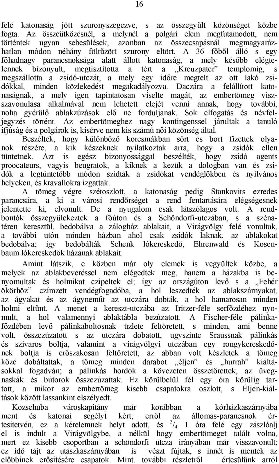 A 36 főből álló s egy főhadnagy parancsnoksága alatt állott katonaság, a mely később elégtelennek bizonyult, megtisztította a tért a Kreuzpater templomig, s megszállotta a zsidó-utczát, a mely egy