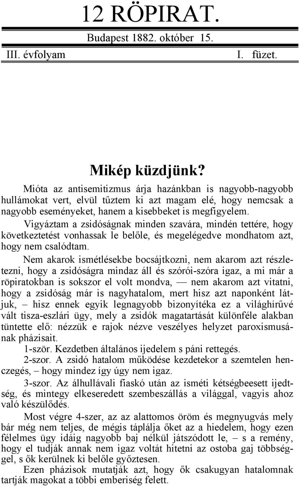 Vigyáztam a zsidóságnak minden szavára, mindén tettére, hogy következtetést vonhassak le belőle, és megelégedve mondhatom azt, hogy nem csalódtam.