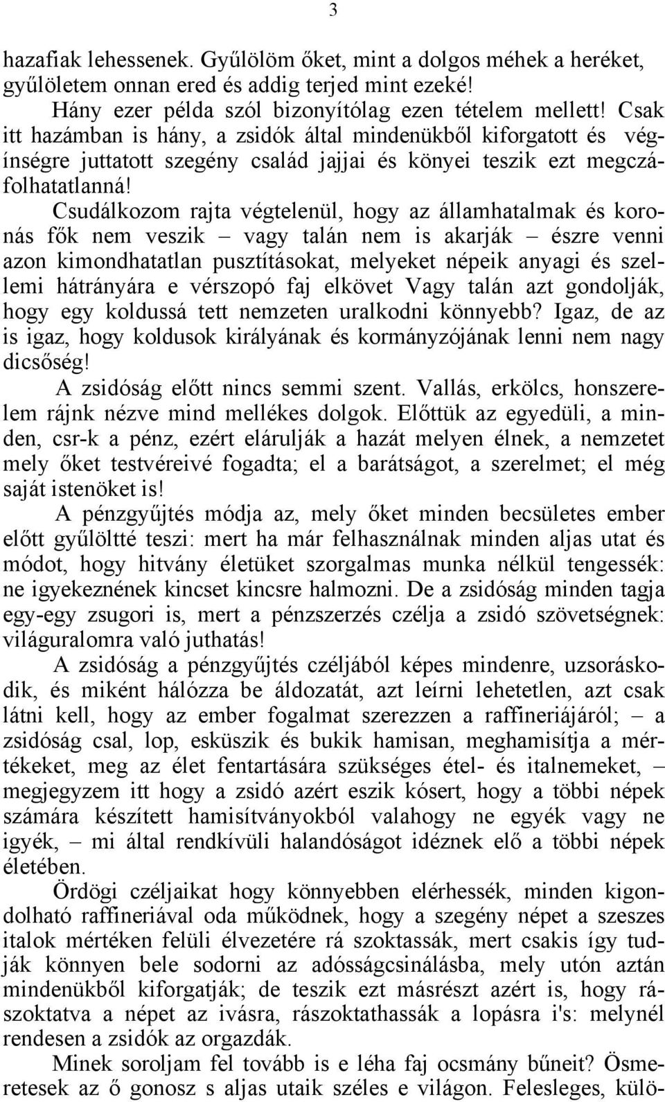 Csudálkozom rajta végtelenül, hogy az államhatalmak és koronás fők nem veszik vagy talán nem is akarják észre venni azon kimondhatatlan pusztításokat, melyeket népeik anyagi és szellemi hátrányára e