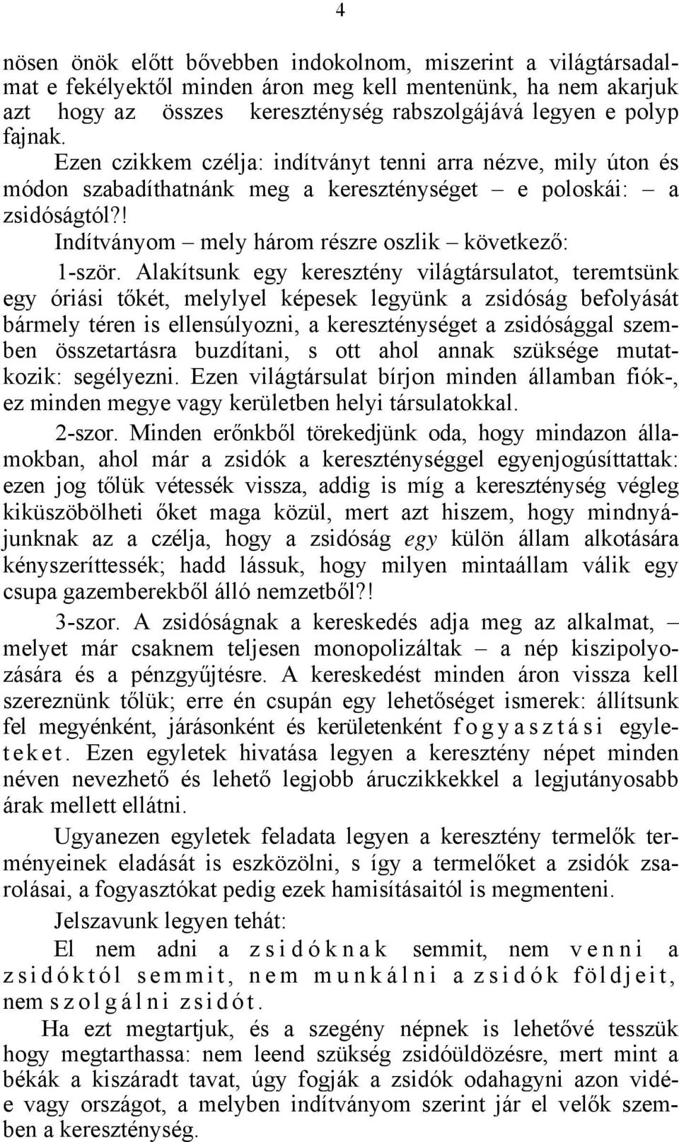 Alakítsunk egy keresztény világtársulatot, teremtsünk egy óriási tőkét, melylyel képesek legyünk a zsidóság befolyását bármely téren is ellensúlyozni, a kereszténységet a zsidósággal szemben