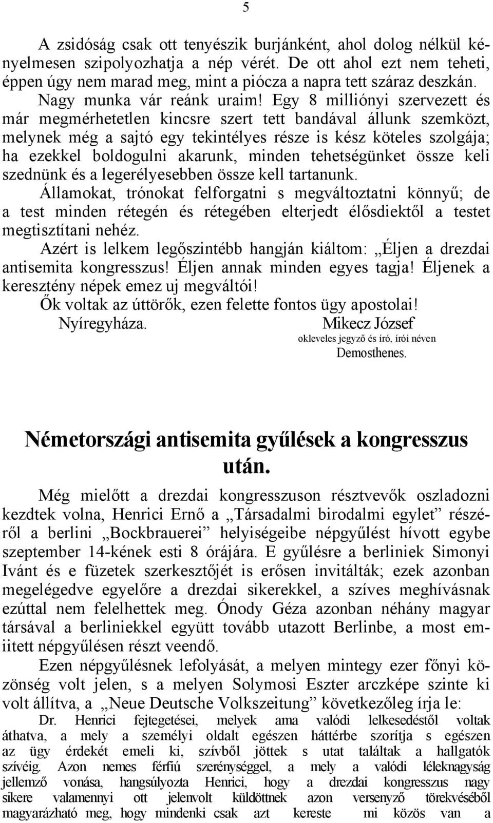 Egy 8 milliónyi szervezett és már megmérhetetlen kincsre szert tett bandával állunk szemközt, melynek még a sajtó egy tekintélyes része is kész köteles szolgája; ha ezekkel boldogulni akarunk, minden