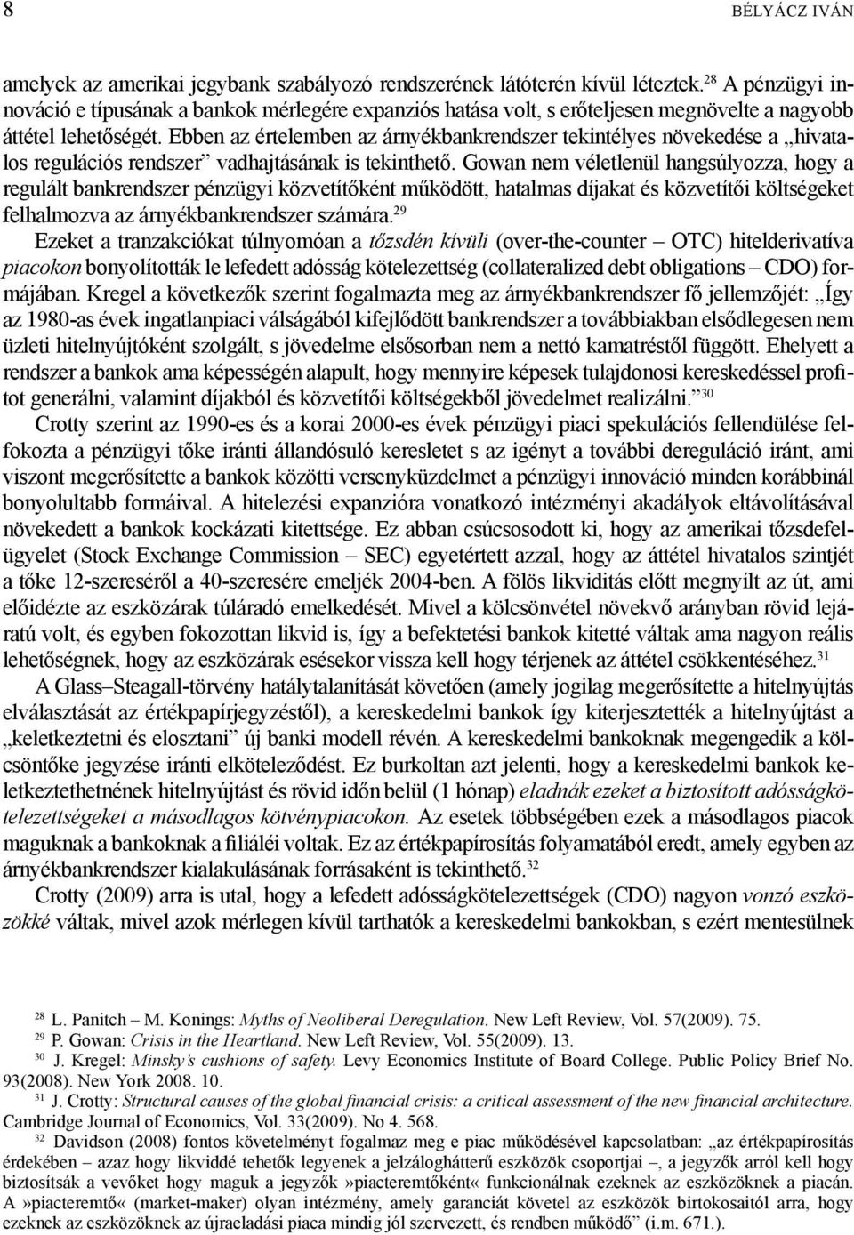 Ebben az értelemben az árnyékbankrendszer tekintélyes növekedése a hivatalos regulációs rendszer vadhajtásának is tekinthető.